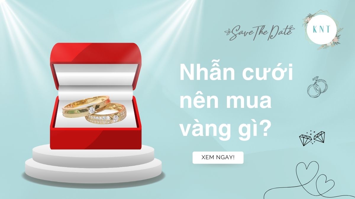 Nhẫn cưới nên mua vàng gì? Vàng 18K, 24K hay vàng trắng?