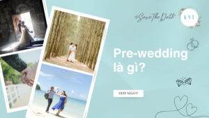 Pre wedding là gì? Các phong cách Pre wedding đẹp ấn tượng