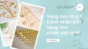 Vàng non là gì? Cách nhận biết vàng non chính xác nhất