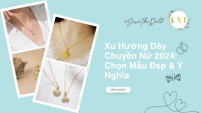 Xu Hướng Dây Chuyền Nữ 2024: Chọn Mẫu Đẹp & Ý Nghĩa