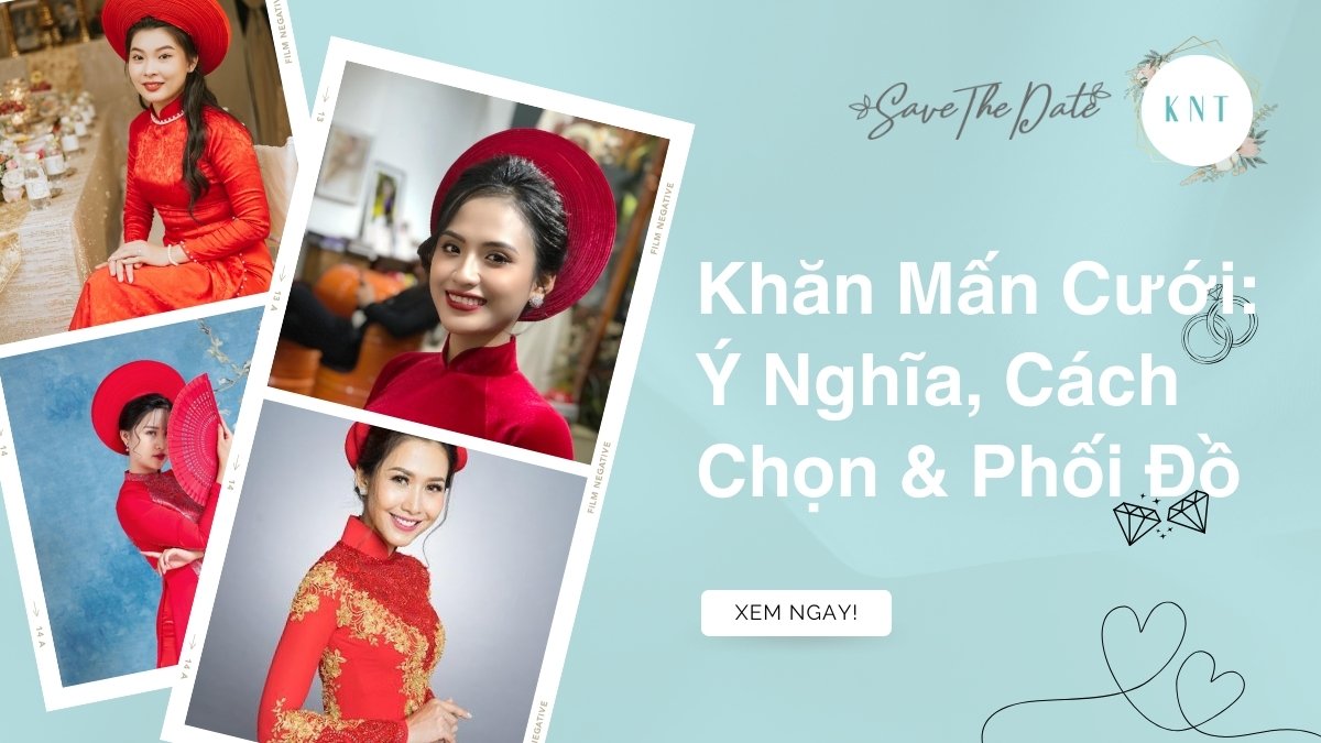 Khăn Mấn Cưới: Ý Nghĩa, Cách Chọn & Phối Đồ