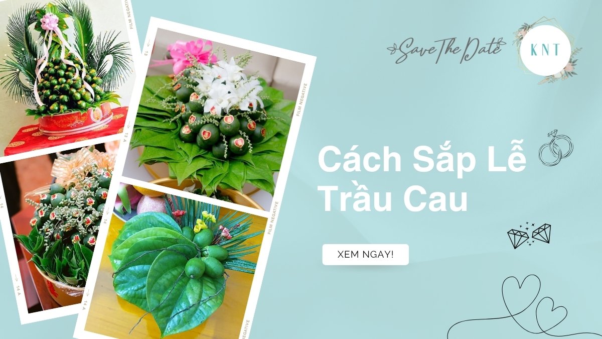Cách Sắp Lễ Trầu Cau Ăn Hỏi Đúng Chuẩn Và Ý Nghĩa