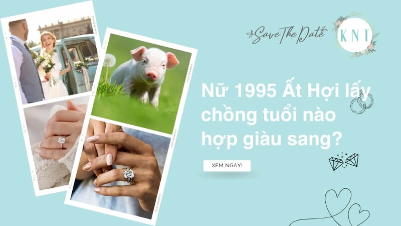 Nữ 1995 Ất Hợi lấy chồng tuổi nào hợp giàu sang viên mãn?