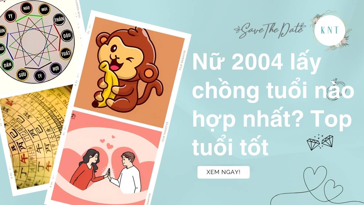 Nữ 2004 lấy chồng tuổi nào hợp nhất? Top tuổi tốt