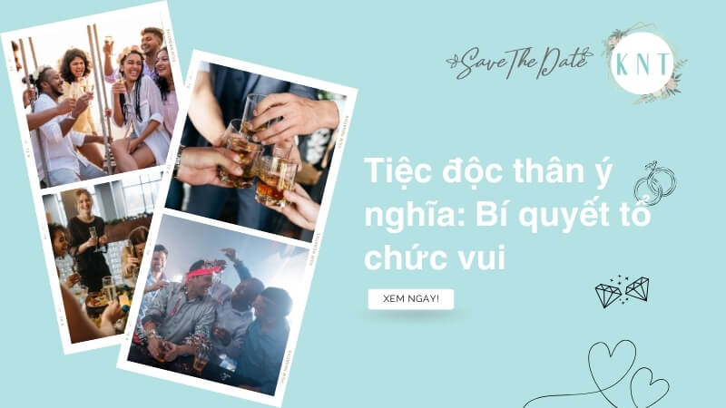 Tiệc độc thân ý nghĩa: Bí quyết tổ chức vui, đáng nhớ