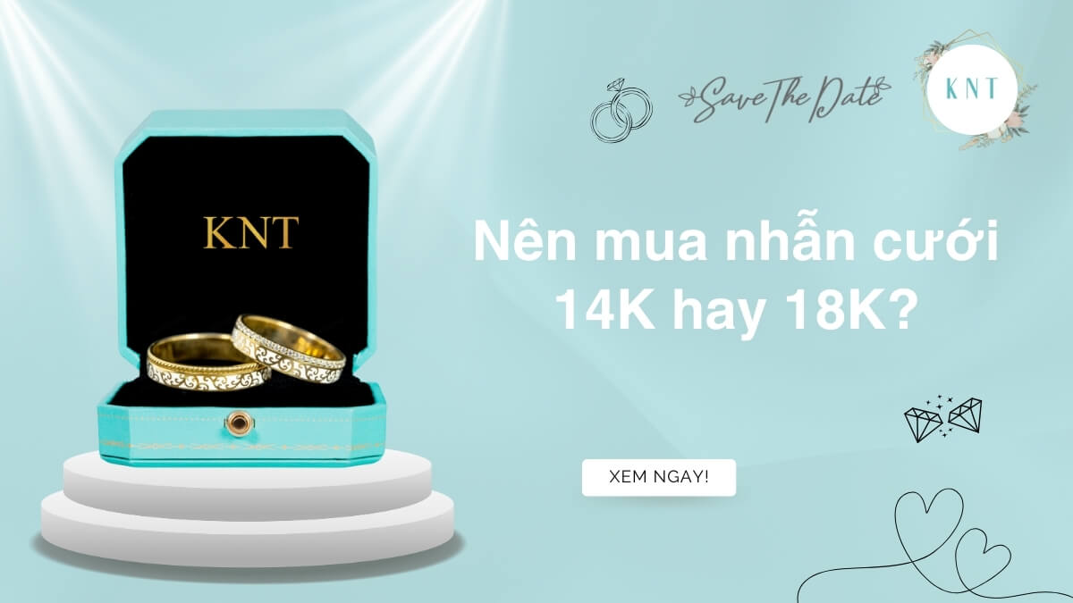 Nên mua nhẫn cưới 14K hay 18K? So sánh và tư vấn