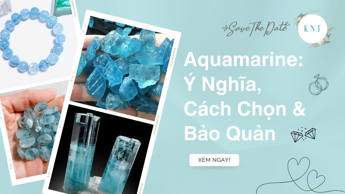Aquamarine: Ý Nghĩa, Cách Chọn & Bảo Quản