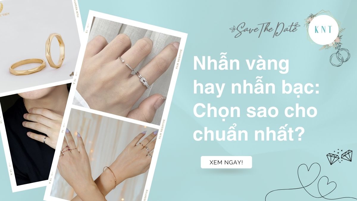 Nhẫn vàng hay nhẫn bạc: Chọn sao cho chuẩn nhất