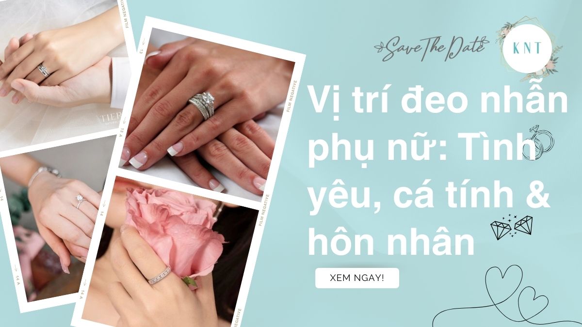 Vị trí đeo nhẫn phụ nữ: Tình yêu, cá tính & hôn nhân