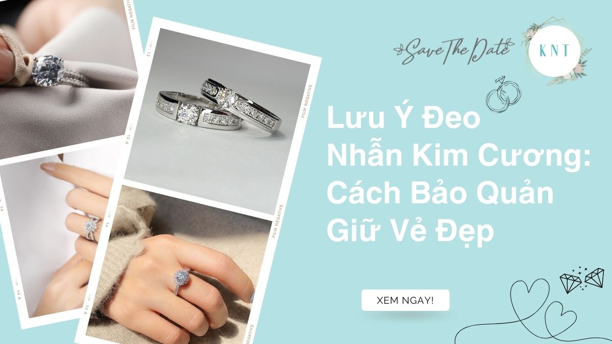 Lưu Ý Đeo Nhẫn Kim Cương: Cách Bảo Quản Giữ Vẻ Đẹp