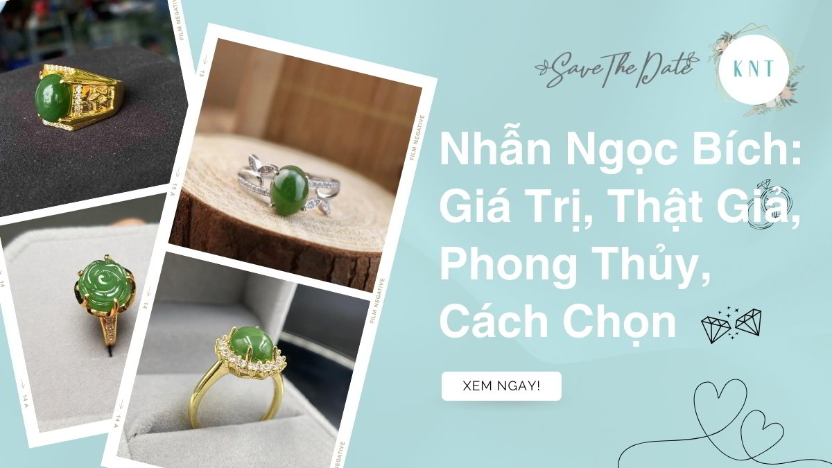 Nhẫn Ngọc Bích: Giá Trị, Thật Giả, Phong Thủy, Cách Chọn