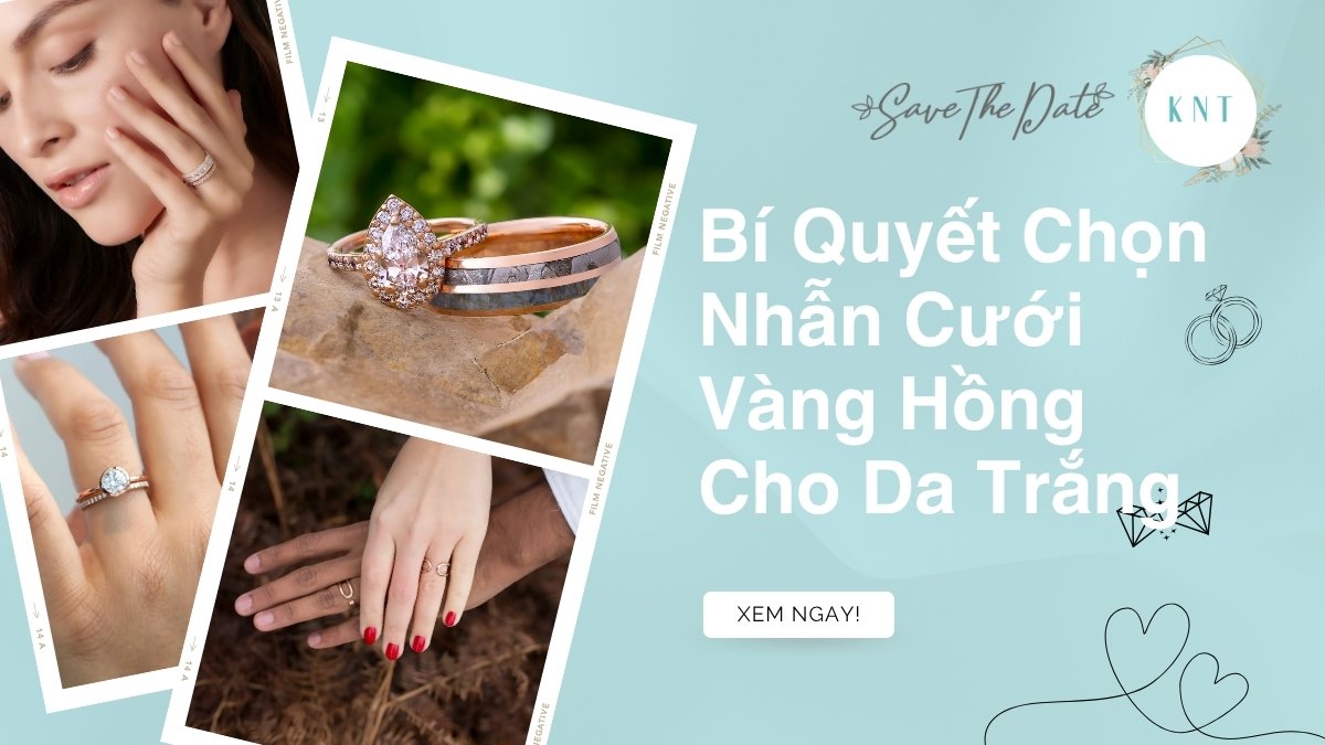 Bí quyết chọn nhẫn cưới vàng hồng da trắng tôn vẻ đẹp rạng ngời