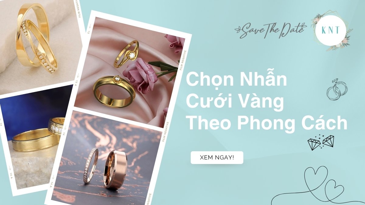 Chọn Nhẫn Cưới Vàng Theo Phong Cách: Bí Quyết & Mẫu Đẹp KNT