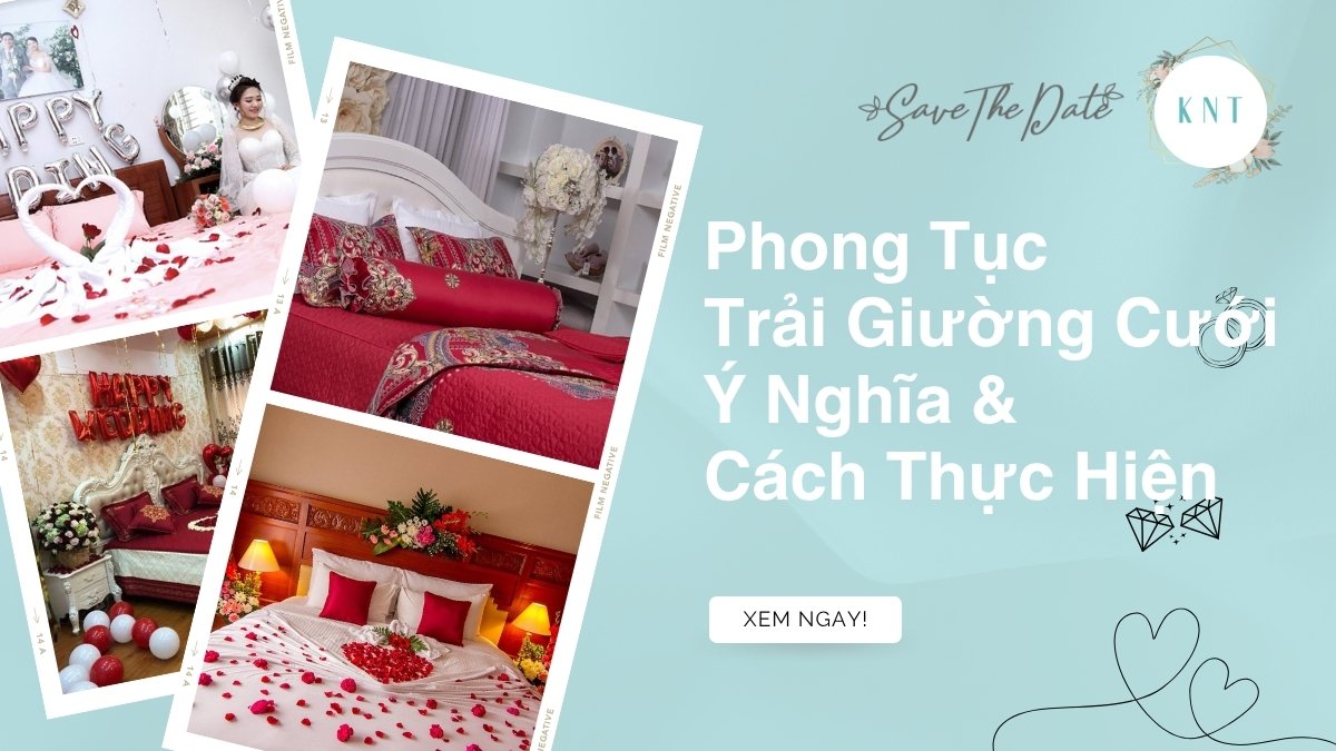 Phong Tục Trải Giường Cưới: Toàn Tập Ý Nghĩa & Cách Thực Hiện