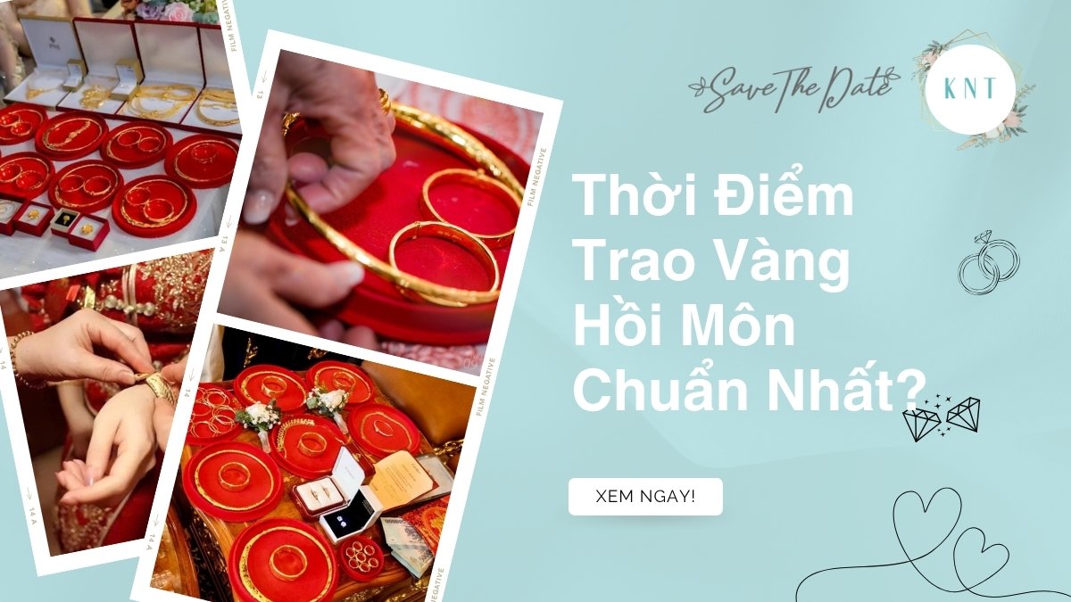 Thời Điểm Trao Vàng Hồi Môn: Lễ Vu Quy Hay Ăn Hỏi Chuẩn Nhất?