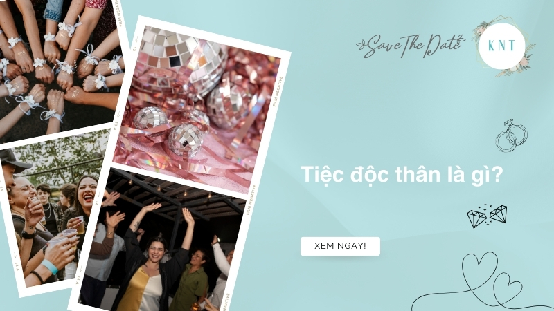 Tiệc độc thân là gì? Ý nghĩa, nguồn gốc và cách tổ chức