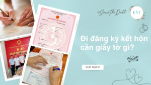 Đi đăng ký kết hôn cần giấy tờ gì? Quy trình và thủ tục chi tiết